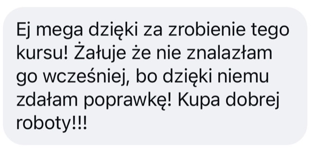 Wiadomość: „Ej mega dzięki za zrobienie tego kursu! Żałuję, że nie znalazłam go wcześniej, bo dzięki niemu zdałam poprawkę! Kupa dobrej roboty!!!”