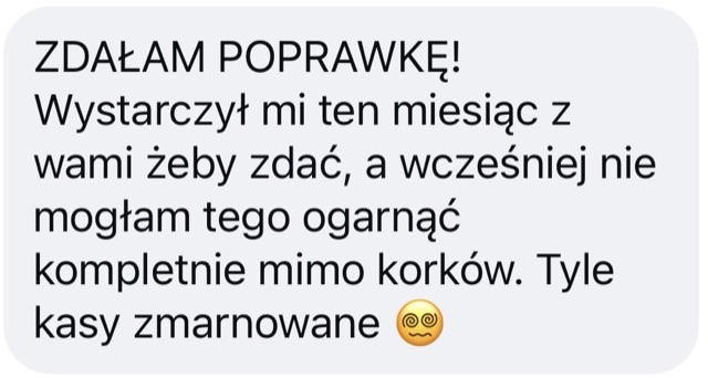Wiadomość: „ZDAŁAM POPRAWKĘ! Wystarczył mi ten miesiąc z wami, żeby zdać, a wcześniej nie mogłam tego ogarnąć kompletnie mimo korków. Tyle kasy zmarnowane.”