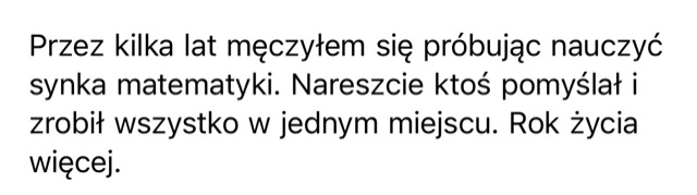 Wiadomość: „Przez kilka lat męczyłem się, próbując nauczyć synka matematyki. Nareszcie ktoś pomyślał i zrobił wszystko w jednym miejscu. Rok życia więcej.”